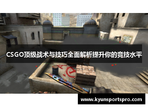CSGO顶级战术与技巧全面解析提升你的竞技水平
