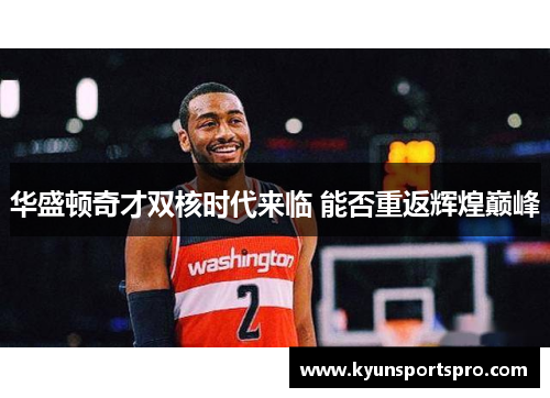 华盛顿奇才双核时代来临 能否重返辉煌巅峰