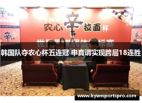 韩国队夺农心杯五连冠 申真谞实现跨届18连胜