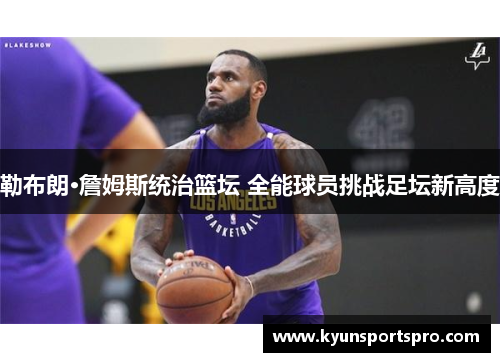 勒布朗·詹姆斯统治篮坛 全能球员挑战足坛新高度