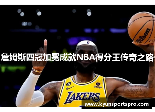 詹姆斯四冠加冕成就NBA得分王传奇之路