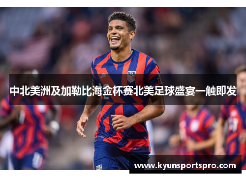 中北美洲及加勒比海金杯赛北美足球盛宴一触即发