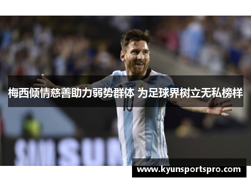 梅西倾情慈善助力弱势群体 为足球界树立无私榜样